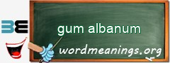 WordMeaning blackboard for gum albanum